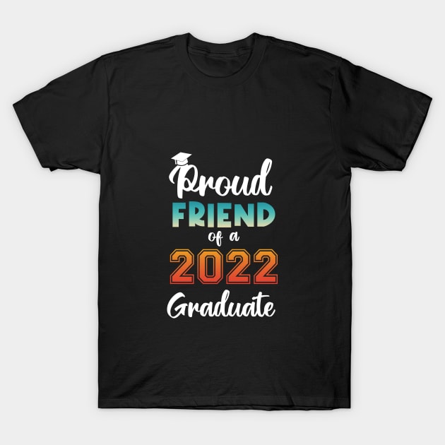 Proud Friend of a 2022 Graduate T-Shirt by InfiniTee Design